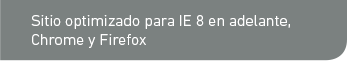 Optimizado para ie8 en adelante, Chrome y Firefox